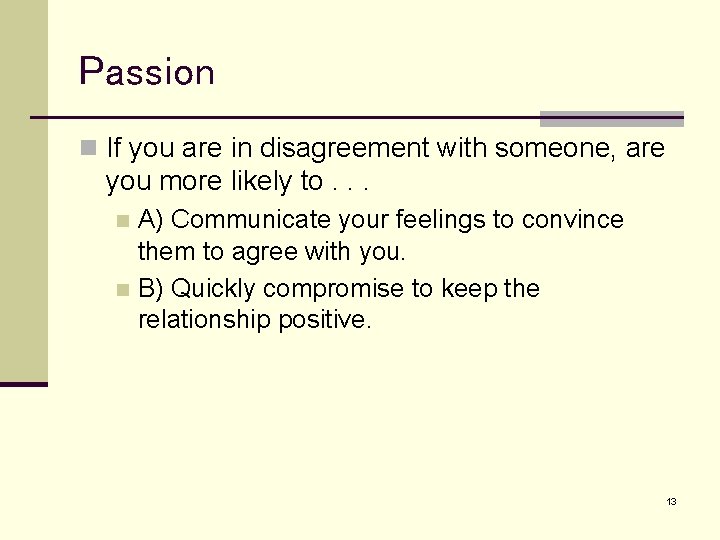 Passion n If you are in disagreement with someone, are you more likely to.