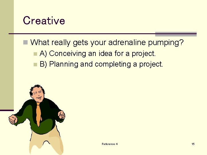 Creative n What really gets your adrenaline pumping? n A) Conceiving an idea for