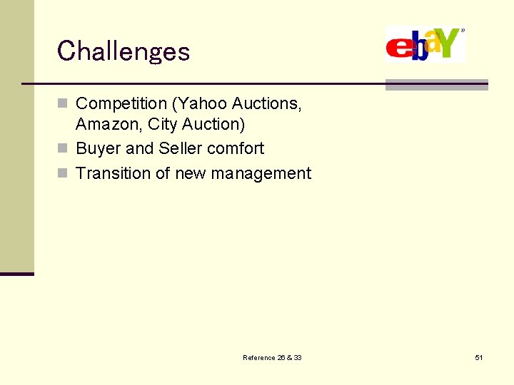 Challenges n Competition (Yahoo Auctions, Amazon, City Auction) n Buyer and Seller comfort n