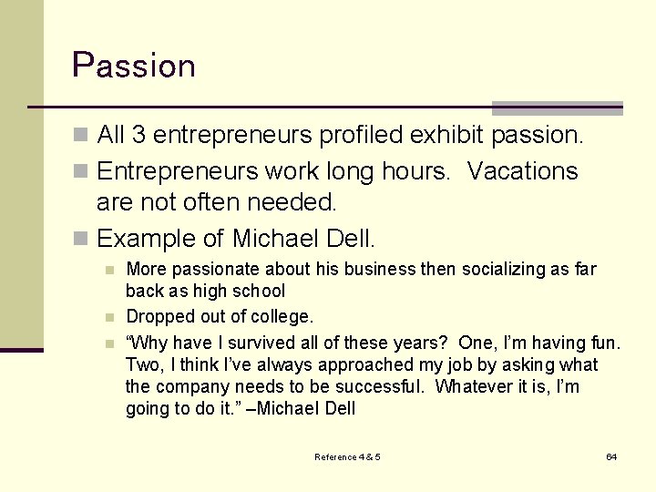 Passion n All 3 entrepreneurs profiled exhibit passion. n Entrepreneurs work long hours. Vacations
