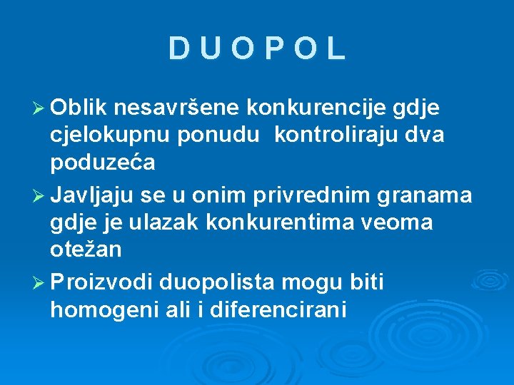 DUOPOL Ø Oblik nesavršene konkurencije gdje cjelokupnu ponudu kontroliraju dva poduzeća Ø Javljaju se