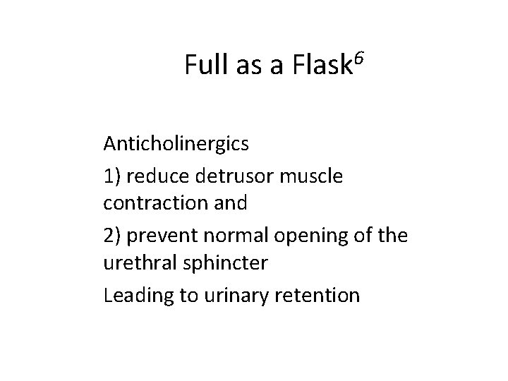 6 Full as a Flask Anticholinergics 1) reduce detrusor muscle contraction and 2) prevent