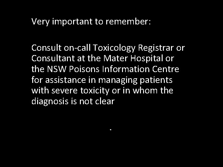 Very important to remember: Consult on-call Toxicology Registrar or Consultant at the Mater Hospital