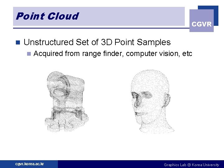 Point Cloud n CGVR Unstructured Set of 3 D Point Samples n Acquired from