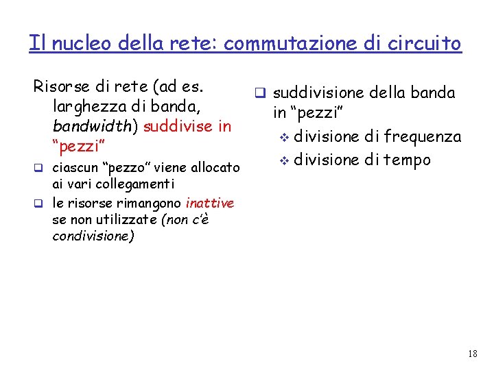 Il nucleo della rete: commutazione di circuito Risorse di rete (ad es. larghezza di