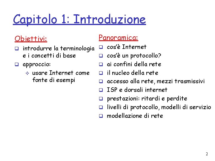 Capitolo 1: Introduzione Obiettivi: Panoramica: q approccio: q ai confini della rete q introdurre