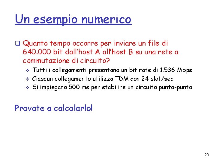 Un esempio numerico q Quanto tempo occorre per inviare un file di 640. 000