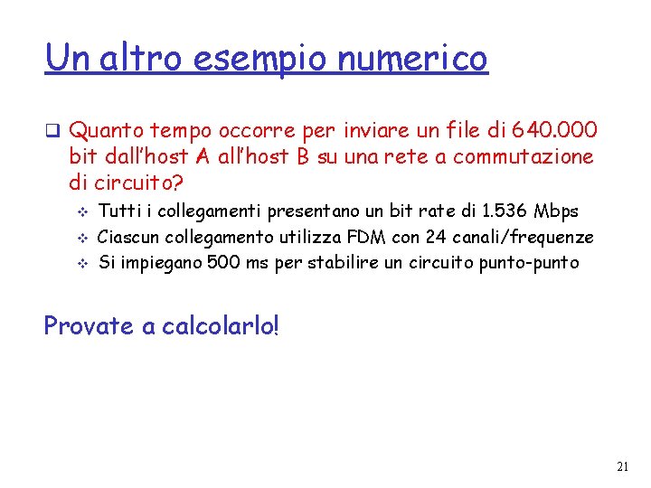 Un altro esempio numerico q Quanto tempo occorre per inviare un file di 640.