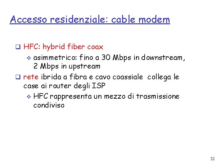 Accesso residenziale: cable modem q HFC: hybrid fiber coax asimmetrico: fino a 30 Mbps