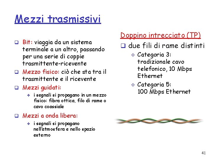 Mezzi trasmissivi q Bit: viaggia da un sistema terminale a un altro, passando per