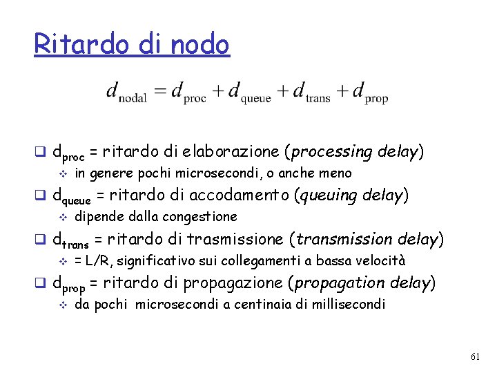 Ritardo di nodo q dproc = ritardo di elaborazione (processing delay) v in genere