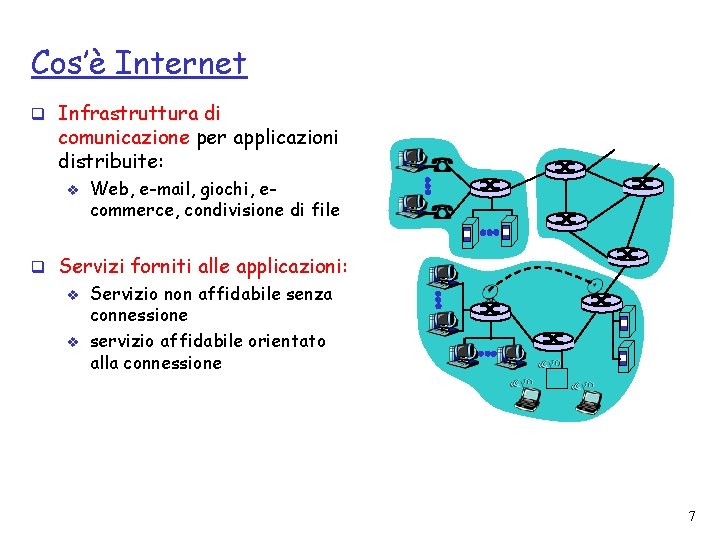 Cos’è Internet q Infrastruttura di comunicazione per applicazioni distribuite: v Web, e-mail, giochi, ecommerce,