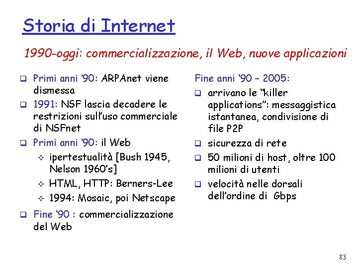 Storia di Internet 1990 -oggi: commercializzazione, il Web, nuove applicazioni q Primi anni ‘