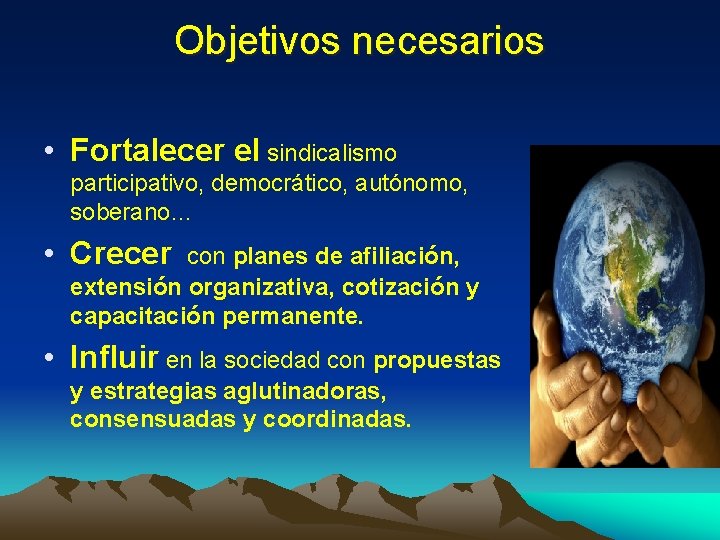 Objetivos necesarios • Fortalecer el sindicalismo participativo, democrático, autónomo, soberano… • Crecer con planes