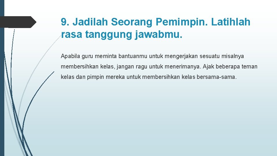 9. Jadilah Seorang Pemimpin. Latihlah rasa tanggung jawabmu. Apabila guru meminta bantuanmu untuk mengerjakan