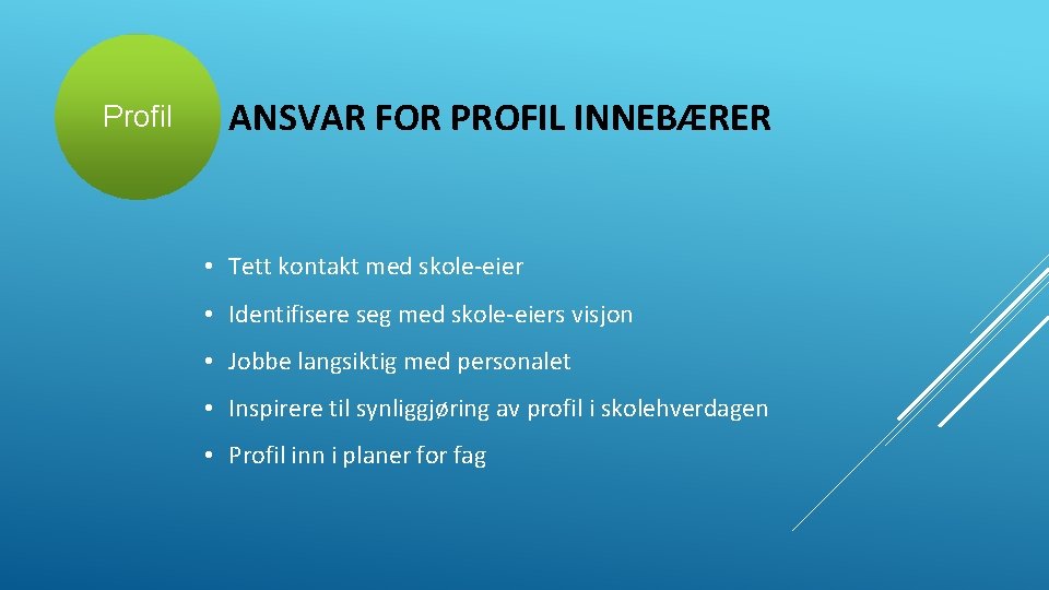 Profil ANSVAR FOR PROFIL INNEBÆRER • Tett kontakt med skole-eier • Identifisere seg med