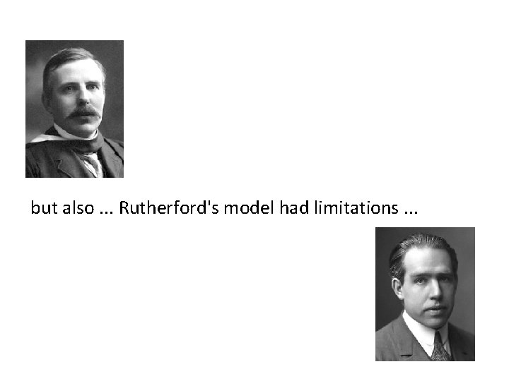 but also. . . Rutherford's model had limitations. . . 