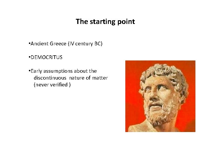 The starting point • Ancient Greece (IV century BC) • DEMOCRITUS • Early assumptions