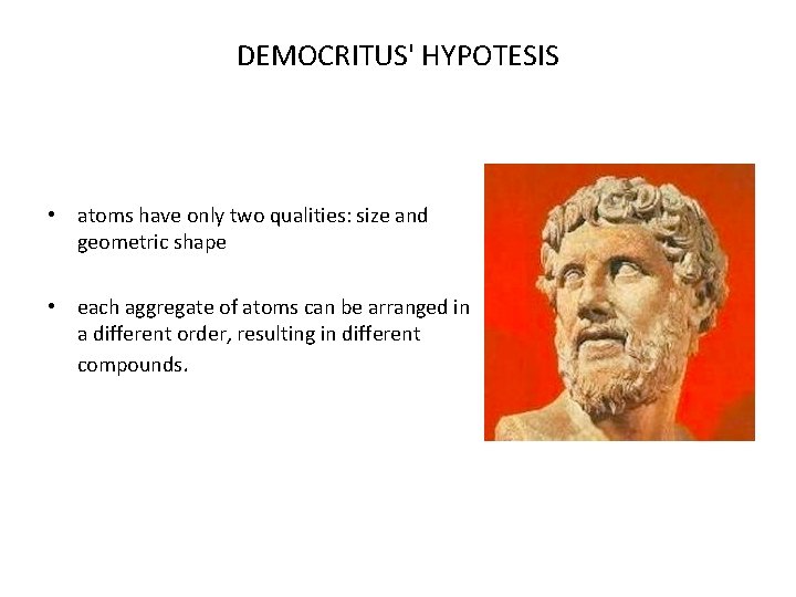 DEMOCRITUS' HYPOTESIS • atoms have only two qualities: size and geometric shape • each