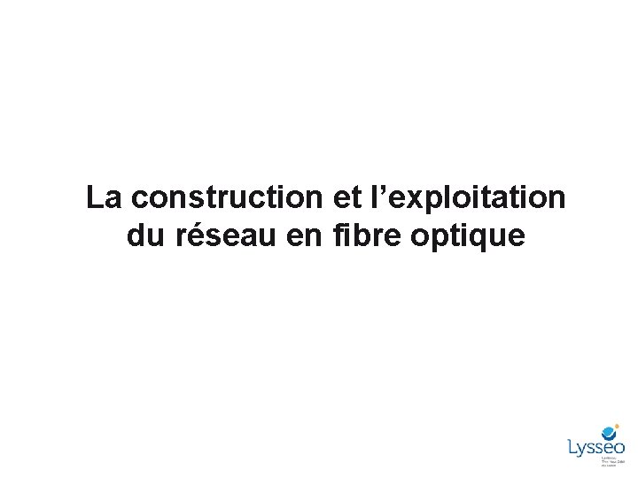 La construction et l’exploitation du réseau en fibre optique 1 1 