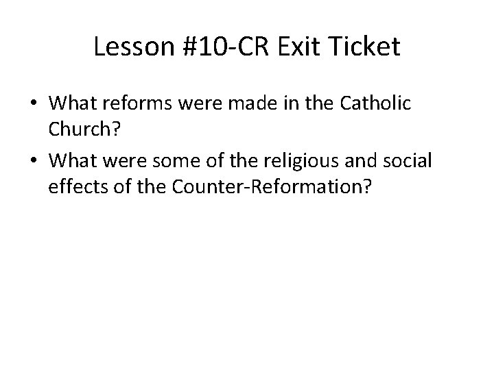 Lesson #10 -CR Exit Ticket • What reforms were made in the Catholic Church?