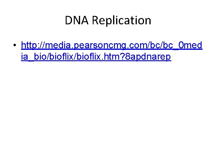 DNA Replication • http: //media. pearsoncmg. com/bc/bc_0 med ia_bio/bioflix. htm? 8 apdnarep 