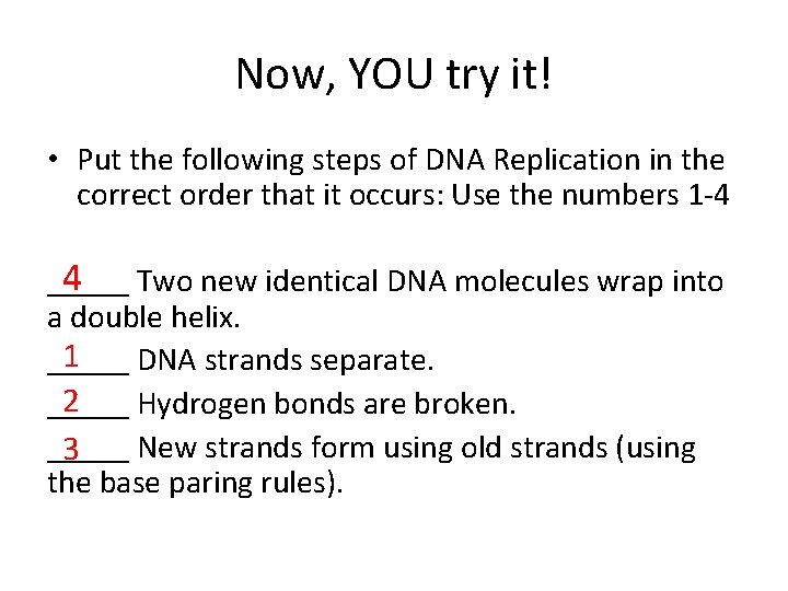 Now, YOU try it! • Put the following steps of DNA Replication in the