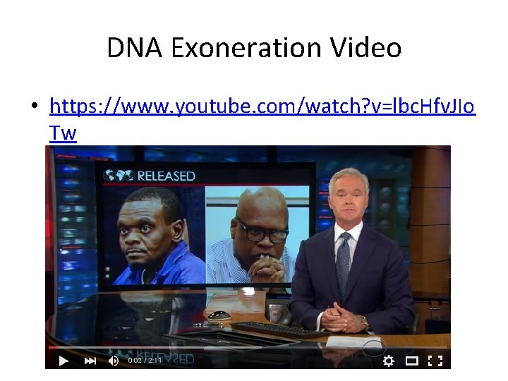 DNA Exoneration Video • https: //www. youtube. com/watch? v=lbc. Hfv. JIo Tw 