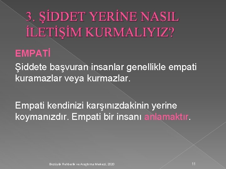 3. ŞİDDET YERİNE NASIL İLETİŞİM KURMALIYIZ? EMPATİ Şiddete başvuran insanlar genellikle empati kuramazlar veya