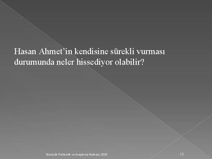 Hasan Ahmet’in kendisine sürekli vurması durumunda neler hissediyor olabilir? Bozüyük Rehberlik ve Araştırma Merkezi,