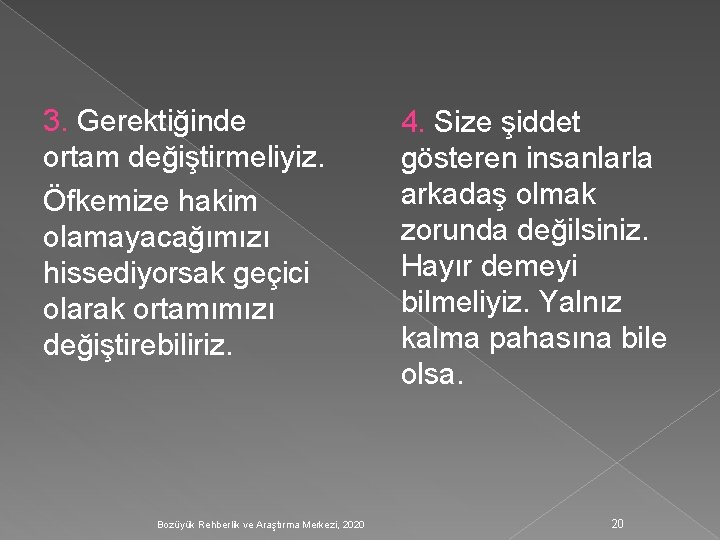 3. Gerektiğinde ortam değiştirmeliyiz. Öfkemize hakim olamayacağımızı hissediyorsak geçici olarak ortamımızı değiştirebiliriz. Bozüyük Rehberlik