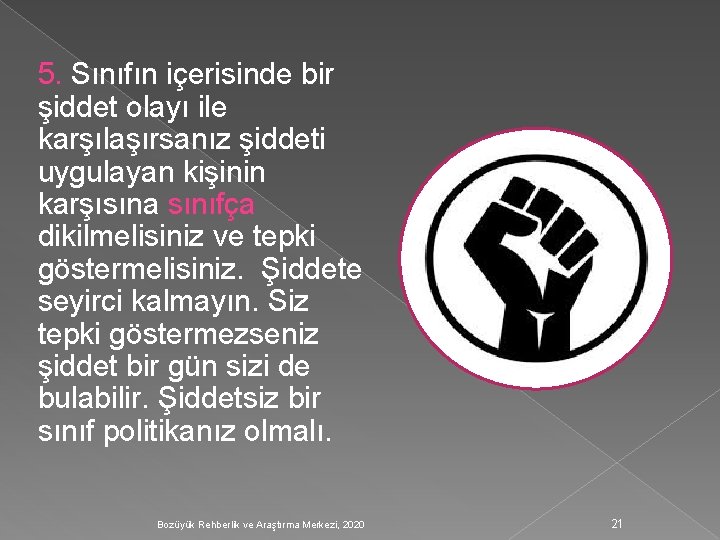 5. Sınıfın içerisinde bir şiddet olayı ile karşılaşırsanız şiddeti uygulayan kişinin karşısına sınıfça dikilmelisiniz