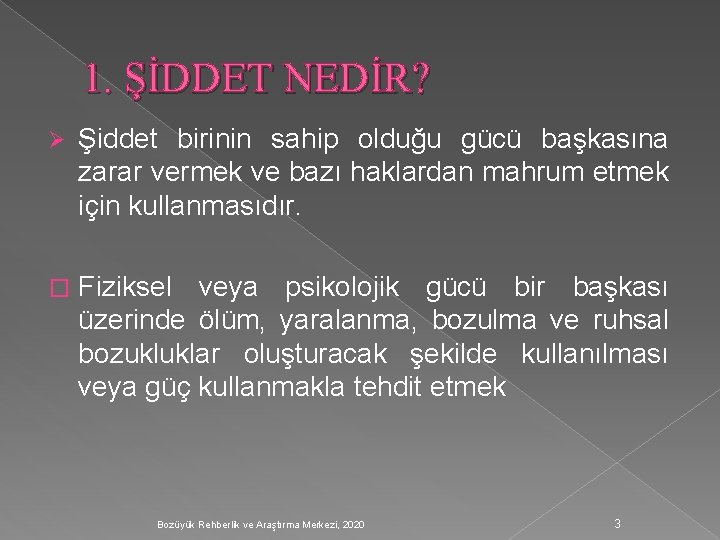 1. ŞİDDET NEDİR? Ø Şiddet birinin sahip olduğu gücü başkasına zarar vermek ve bazı