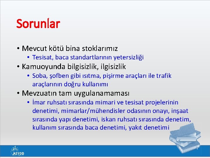 Sorunlar • Mevcut kötü bina stoklarımız • Tesisat, baca standartlarının yetersizliği • Kamuoyunda bilgisizlik,