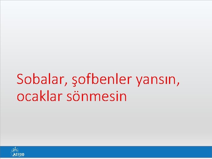 Sobalar, şofbenler yansın, ocaklar sönmesin 