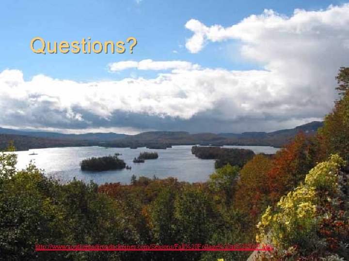 Questions? http: //www. southernadirondackpines. com/Seasons/Fall%20 Foliage%20 at%20 SAP. htm 