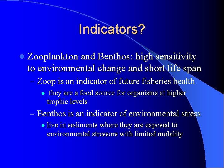 Indicators? l Zooplankton and Benthos: high sensitivity to environmental change and short life span