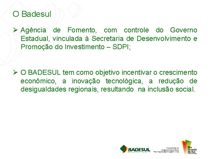 O Badesul Ø Agência de Fomento, com controle do Governo Estadual, vinculada à Secretaria