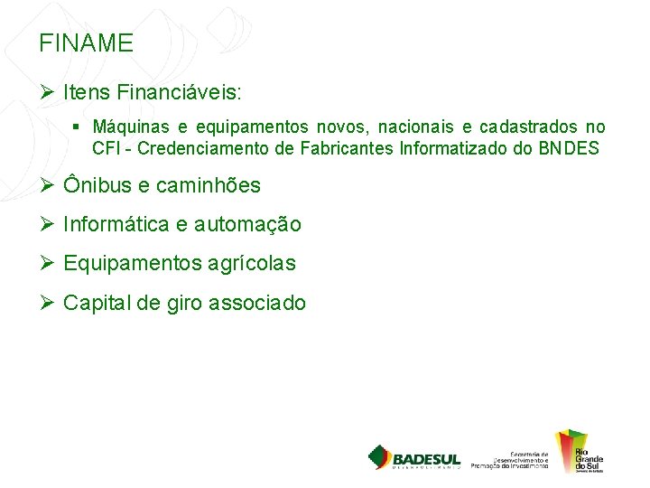 FINAME Ø Itens Financiáveis: § Máquinas e equipamentos novos, nacionais e cadastrados no CFI