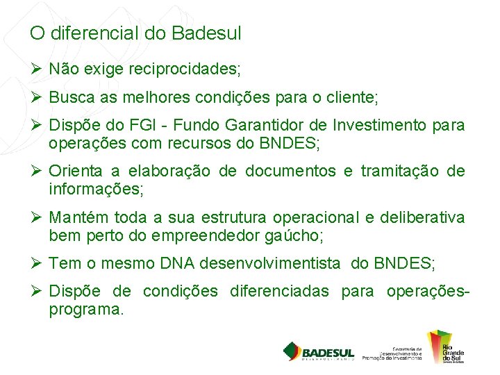 O diferencial do Badesul Ø Não exige reciprocidades; Ø Busca as melhores condições para