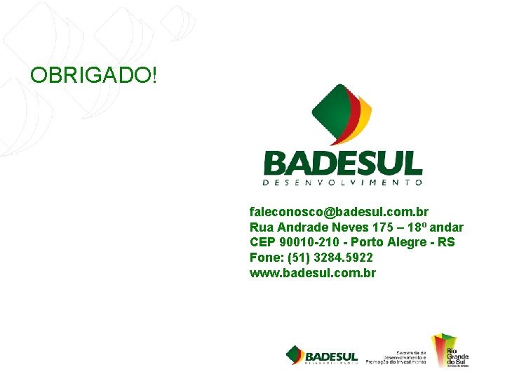 OBRIGADO! faleconosco@badesul. com. br Rua Andrade Neves 175 – 18º andar CEP 90010 -210