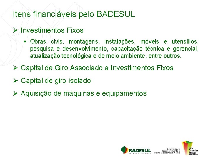 Itens financiáveis pelo BADESUL Ø Investimentos Fixos § Obras civis, montagens, instalações, móveis e