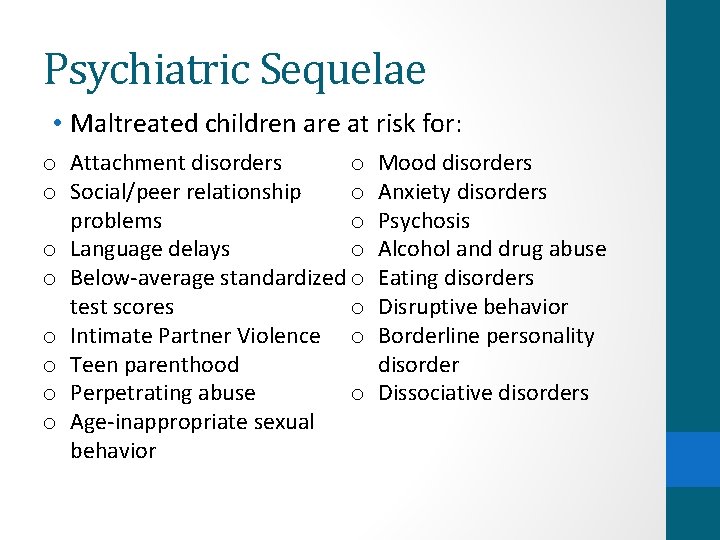 Psychiatric Sequelae • Maltreated children are at risk for: o o Attachment disorders o