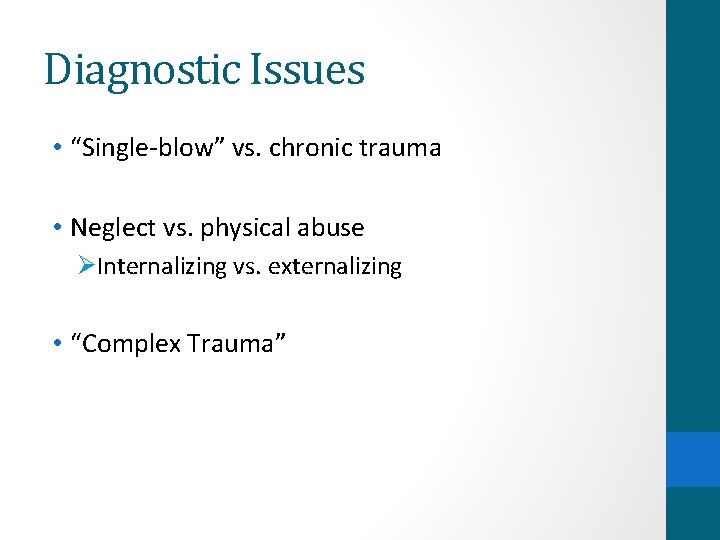 Diagnostic Issues • “Single-blow” vs. chronic trauma • Neglect vs. physical abuse ØInternalizing vs.