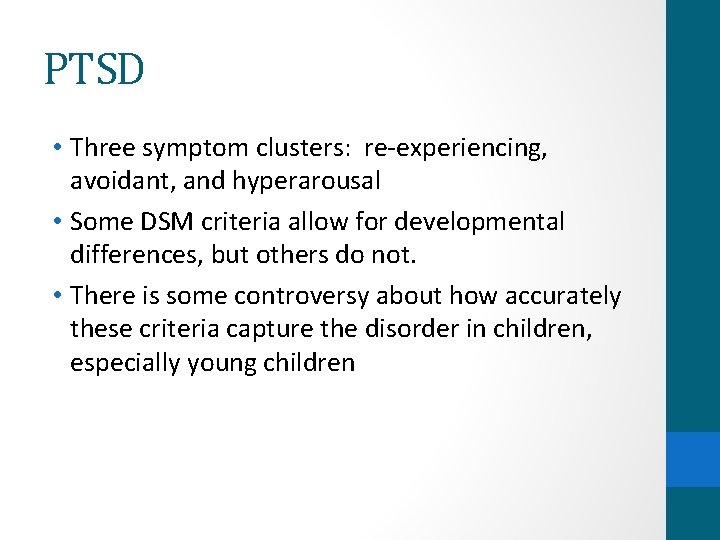 PTSD • Three symptom clusters: re-experiencing, avoidant, and hyperarousal • Some DSM criteria allow