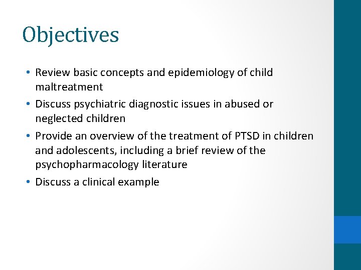 Objectives • Review basic concepts and epidemiology of child maltreatment • Discuss psychiatric diagnostic