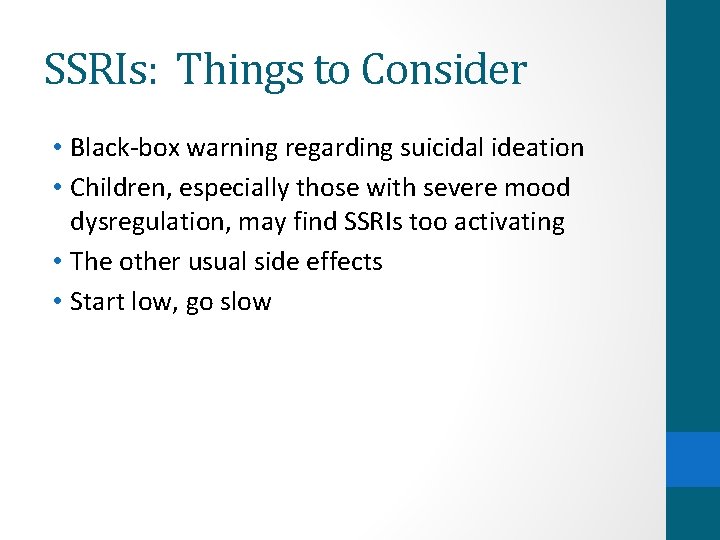 SSRIs: Things to Consider • Black-box warning regarding suicidal ideation • Children, especially those