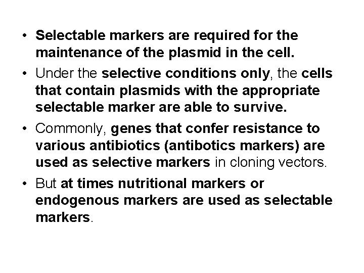  • Selectable markers are required for the maintenance of the plasmid in the