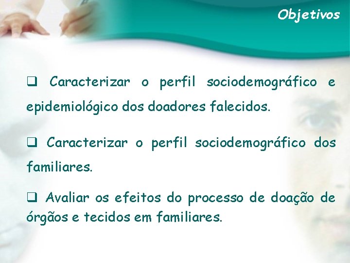Objetivos q Caracterizar o perfil sociodemográfico e epidemiológico dos doadores falecidos. q Caracterizar o
