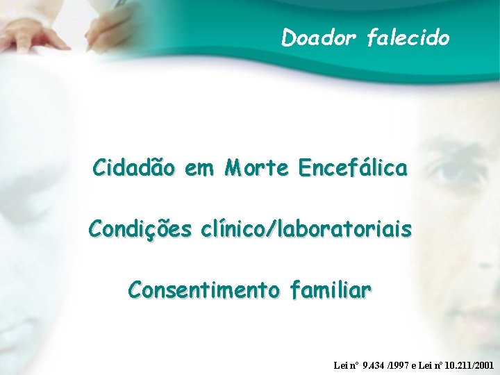 Doador falecido Cidadão em Morte Encefálica Condições clínico/laboratoriais Consentimento familiar Lei nº 9. 434